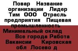 Повар › Название организации ­ Лидер Тим, ООО › Отрасль предприятия ­ Пищевая промышленность › Минимальный оклад ­ 24 000 - Все города Работа » Вакансии   . Кировская обл.,Лосево д.